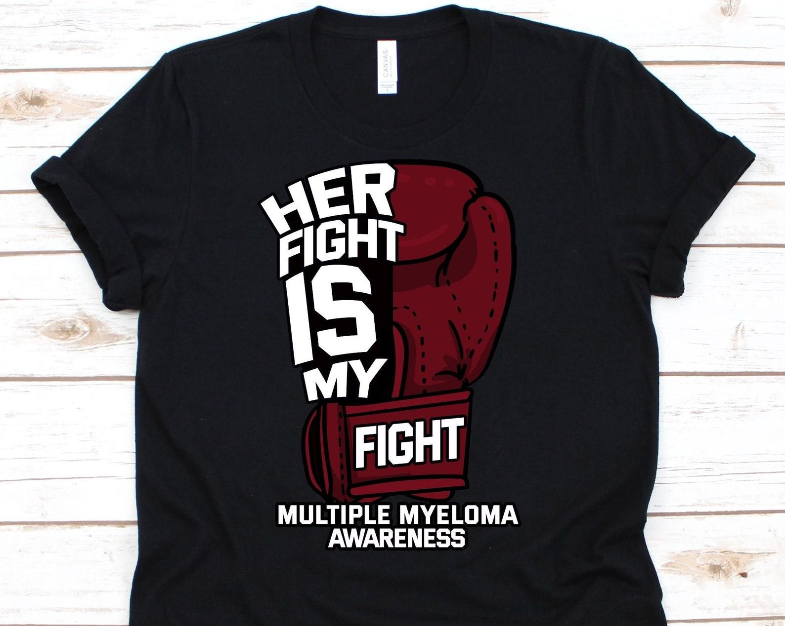 Her Fight Is My Fight Shirt, Awareness Gift For Multiple Myeloma Warrior Fighter, Kahler s Disease Tshirt For Men And Women, Myelomatosis 4XL