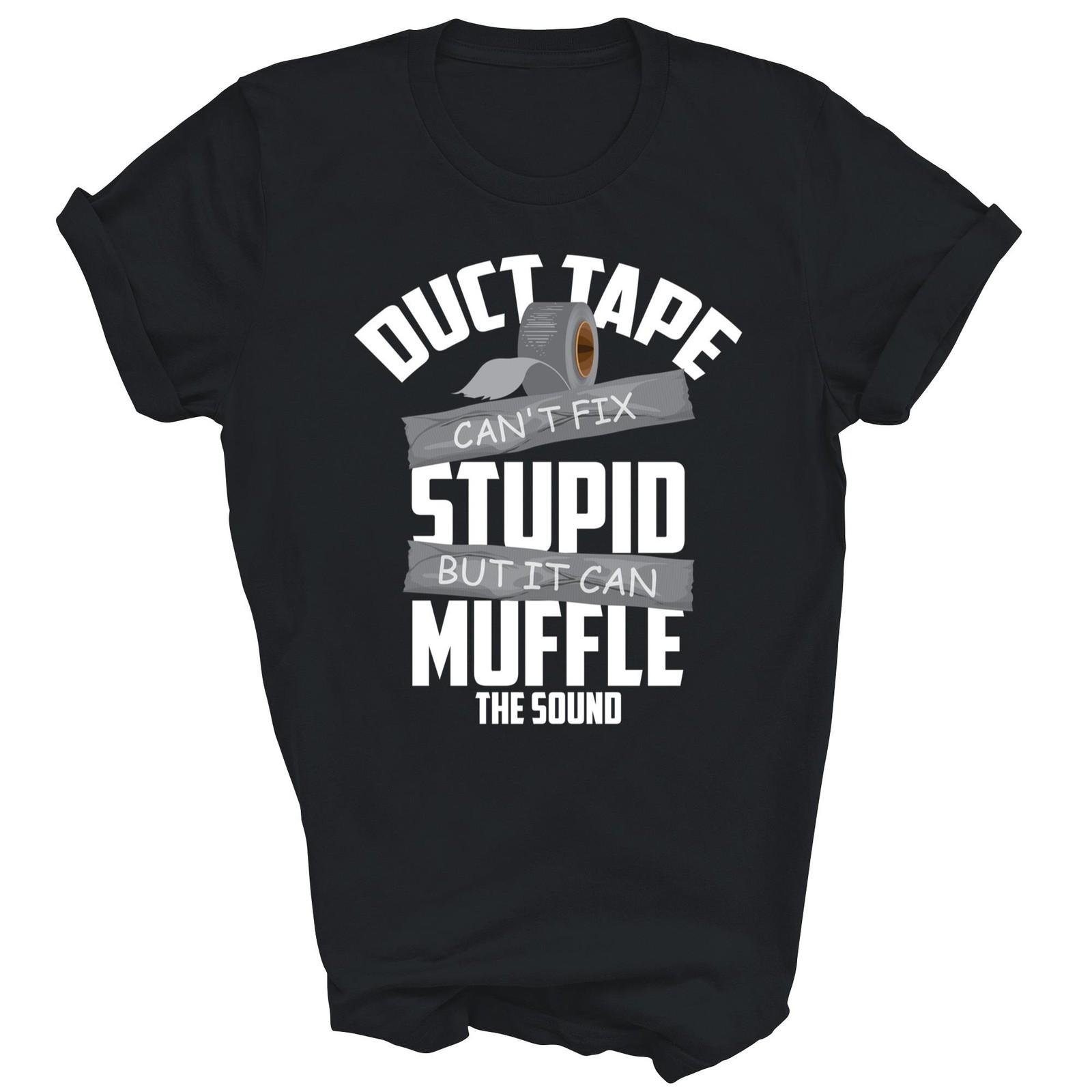 Duct Tape Can t Fix Stupid Can Muffle The Sound Shirt Gift Unisex T-Shirt XXXL