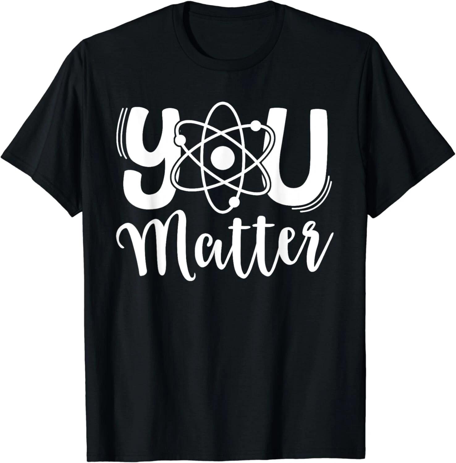 You Matter Science Teacher Chemistry Biology Kindness Kind Gift Unisex T-Shirt S