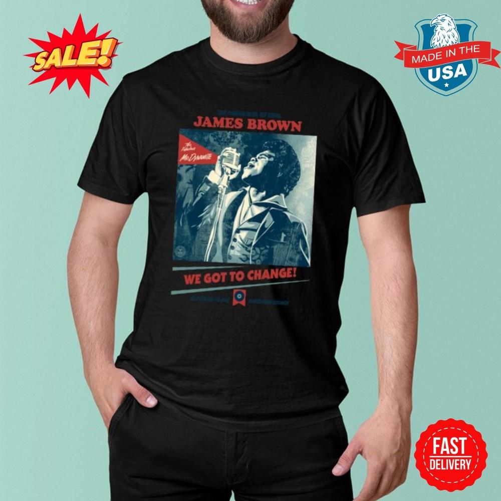

James Brown We Got To Change 2024 Shirt S-5XL Unisex T-Shirt XXL