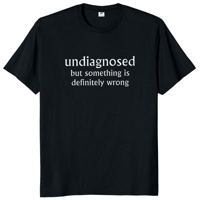 Undiagnosed But Something Is Definitly Wrong T Shirt Funny Quotes Geek Tops Soft Unisex Tshirts EU
