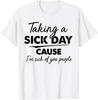 Taking A Sick Day Cause I'm Sick of You People Funny Quotes T-Shirt