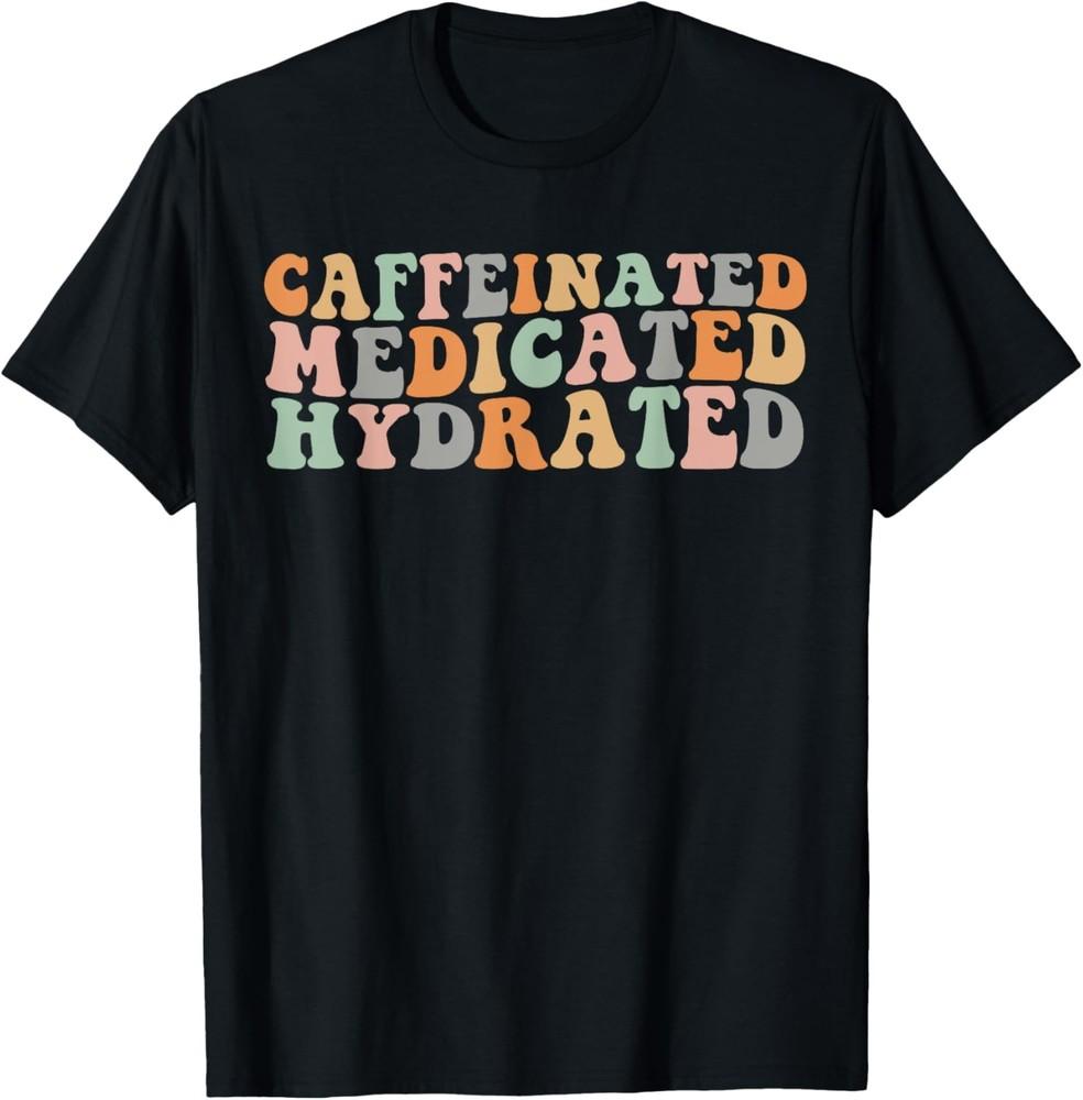 Caffeinated Medicated Hydrated Funny Groovy Saying Nurse T-Shirt Unisex T-Shirt S