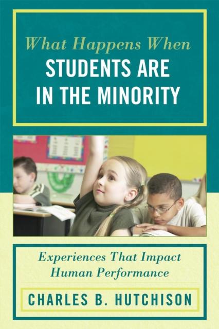 The What Happens When Students Are In the Minority : Experiences and Behaviors That Impact Human Performance Book