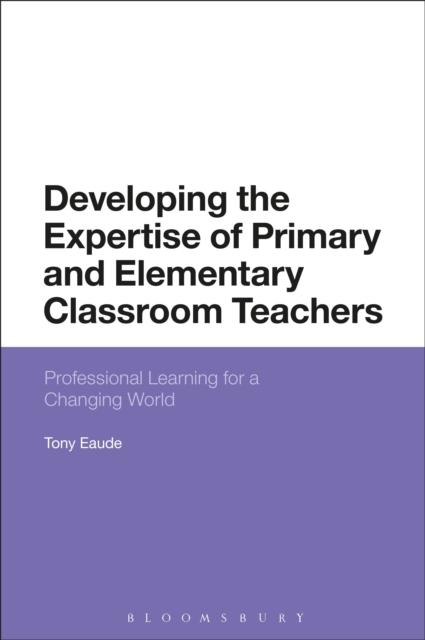 Bok Developing the Expertise of Primary and Elementary Classroom Teachers : Professional Learning for a Changing World
