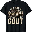 Its Not A Pimp Walk It s Gout T-Shirt 4XL