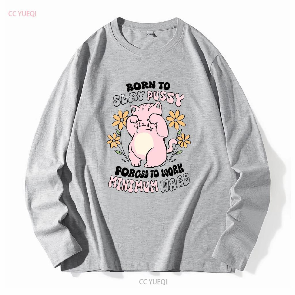 Born To Slay Pussy Forced Work Minimum Wage White T Shirt S 5XL Long or Short Sleeves Vintage Washed Streetwear Versatile
