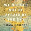 We Should Not Be Afraid Of The Sky by Emma Hooper Hardback Book 9780735232747