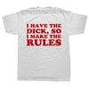 I Have The Dick So Make The Rules Men T Shirts Fashion Cotton Crew Neck Tee Shirts Male Euro Size Streetwear Top Tees