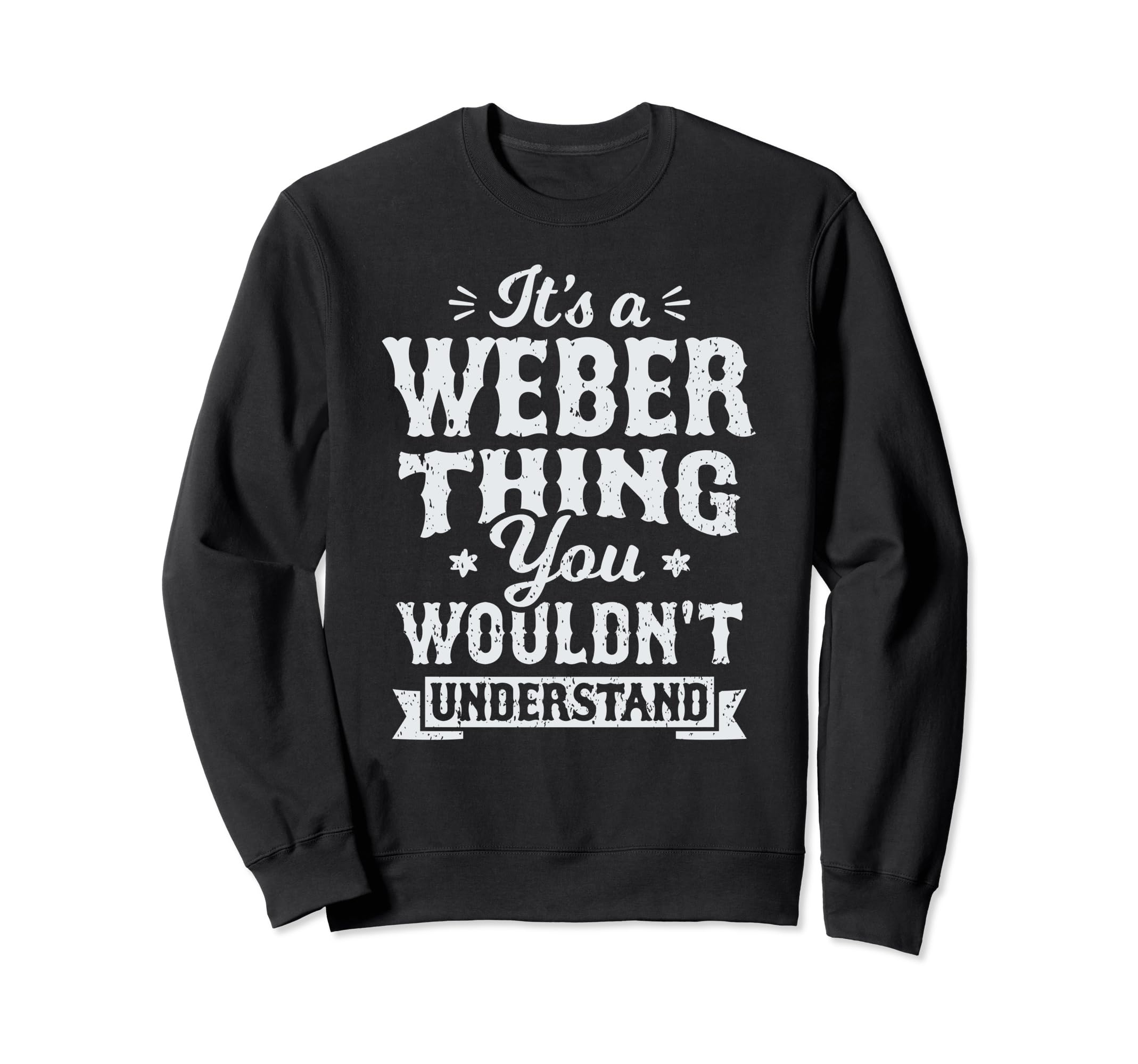 

It s A Weber Thing You Wouldn t Understand Last Name Sweatshirt
