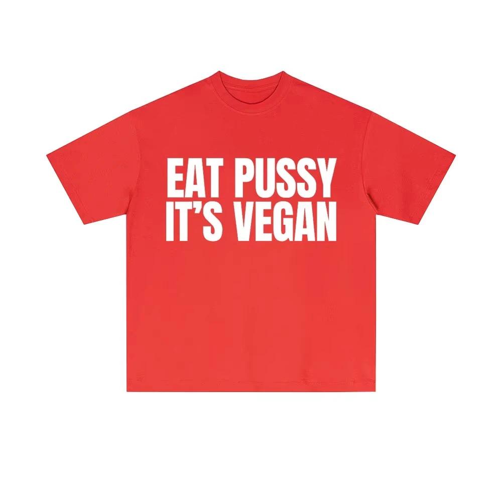 Eat Pussy Its Vegan Funny Meme Tshirts Men Women Casual Oversized Short Sleeve Male Fashion Soft Cotton T Shirt Y2k Streetwear