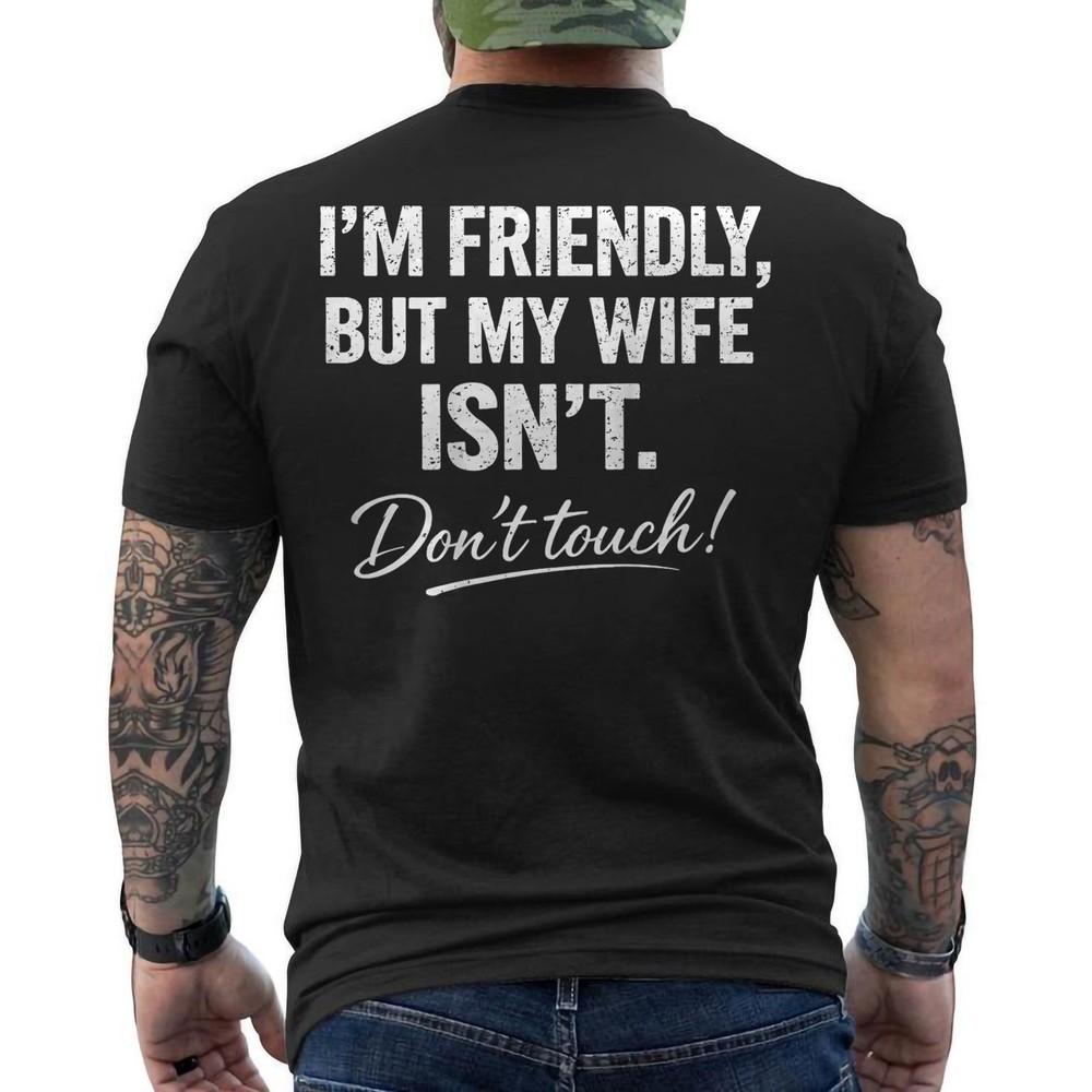 Retro I#039;m Friendly But My Wife Isn#039;t Don#039;t Touch Funny ON BACK TShirt Unisex T-Shirt XXL