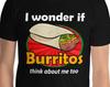 Deep Thoughts I Wonder If Burritos Think About Me Too Funny Fiesta Authentic Mexican Burrito Lover Gift T-Shirt