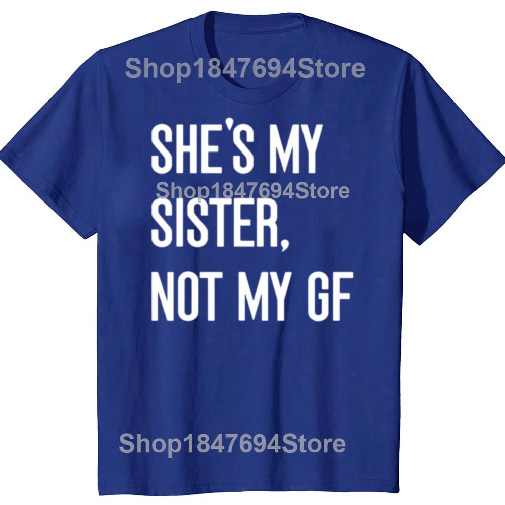 Shes My Sister Not My Girlfriend GF Funny Single Woman Cotton Tshirts Men Casual Tshirt Loose Oversized Streetwear T Shirt