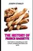 Libro The History of French Baguette : The Secrete Of Making the Perfect Baguette