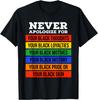 Never Apologize For Your Blackness - Black History Month T-Shirt
