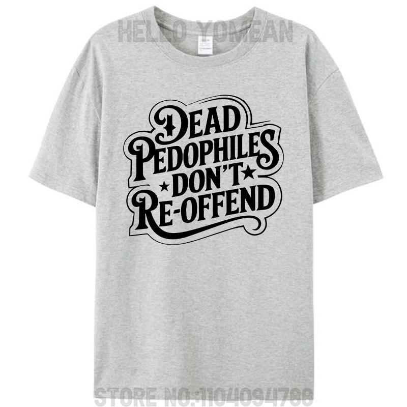 Dead Pedophiles Don't Reoffend Funny Protective Parent Quote Unisex Women Men's 100% Cotton T-Shirt Plus Size Tee Tops