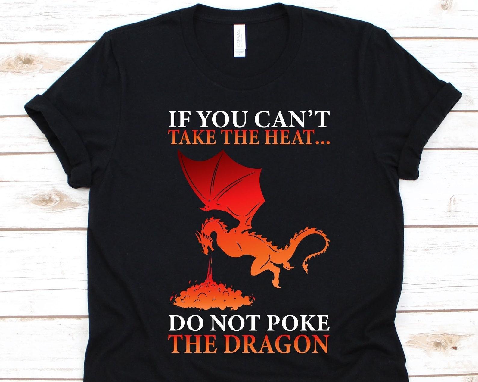 If You Can t Take The Heat Do Not Poke The Dragon Shirt, Dragon Shirt For Men And Women, Dragon Lovers Gift, Dragon T-Shirt, Spitfire Dragon M