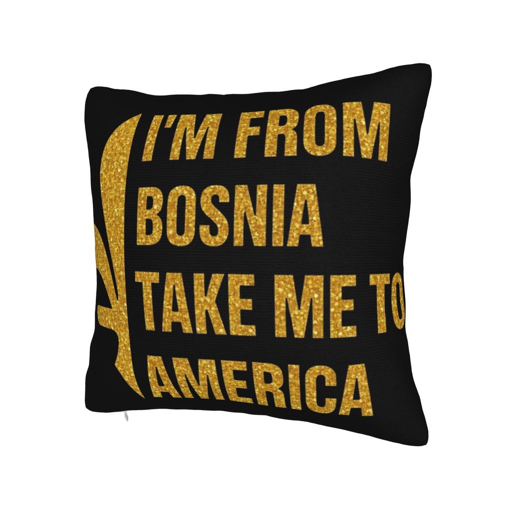 I Am From Bosnia Take Me To America Pillowcases Merch Soft Cushion Cover Decor Pillow Case Cover Home Multiple Sizes