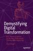 The Demystifying Digital Transformation : Non-Technical Toolsets for Business Professionals Thriving In the Digital Age Book