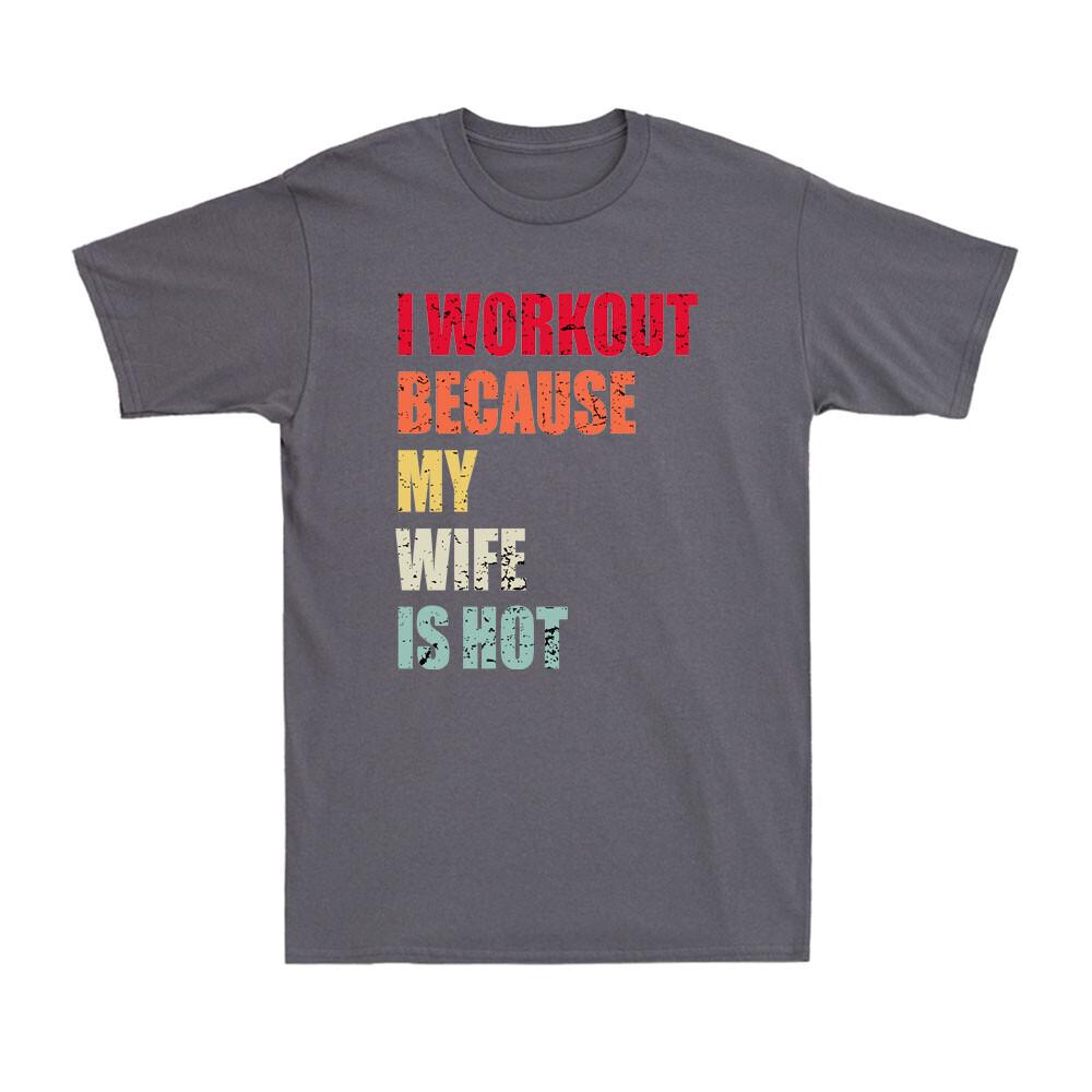 I Workout Because My Wife Is Hot Gym Boyfriend Husband Gift Retro Unisexs Tshirt