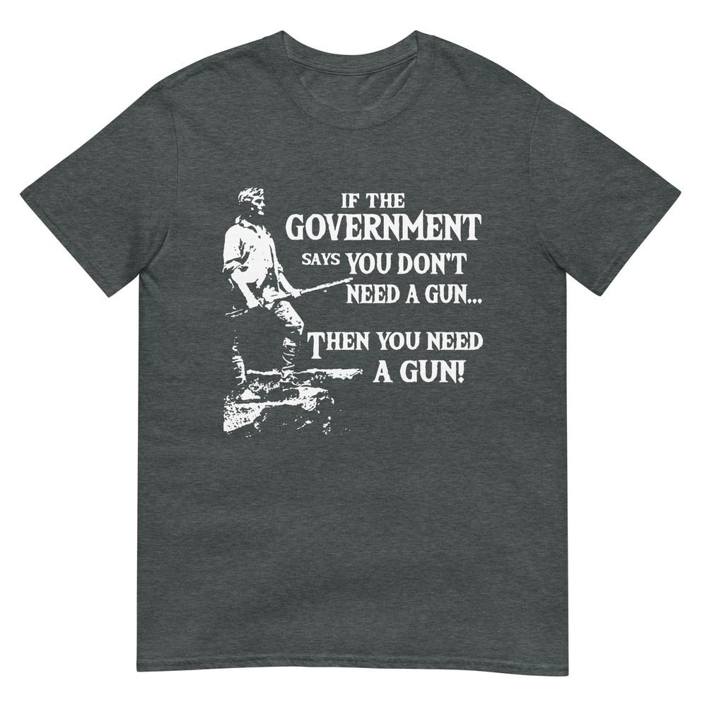 If The Governunisext Says You Dont Need A Gun Tshirt