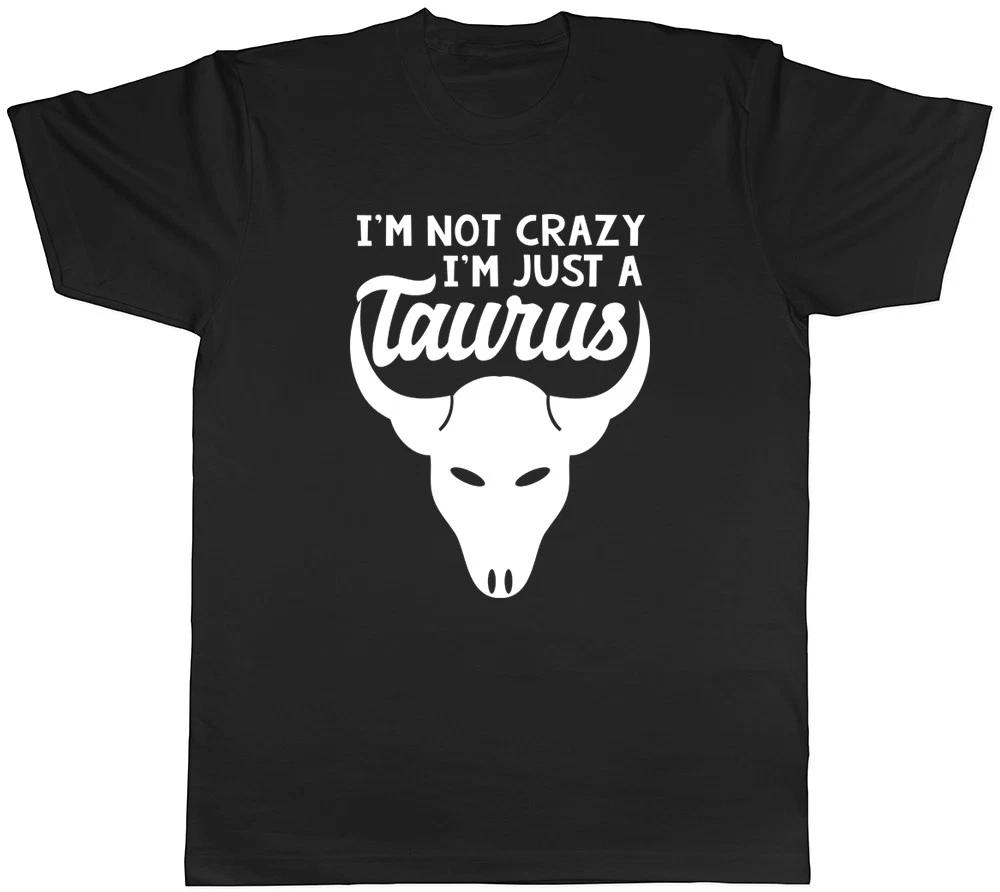 I m Not Crazy I m Just a Taurus Mens Womens Ladies Unisex T-Shirt XXXXL