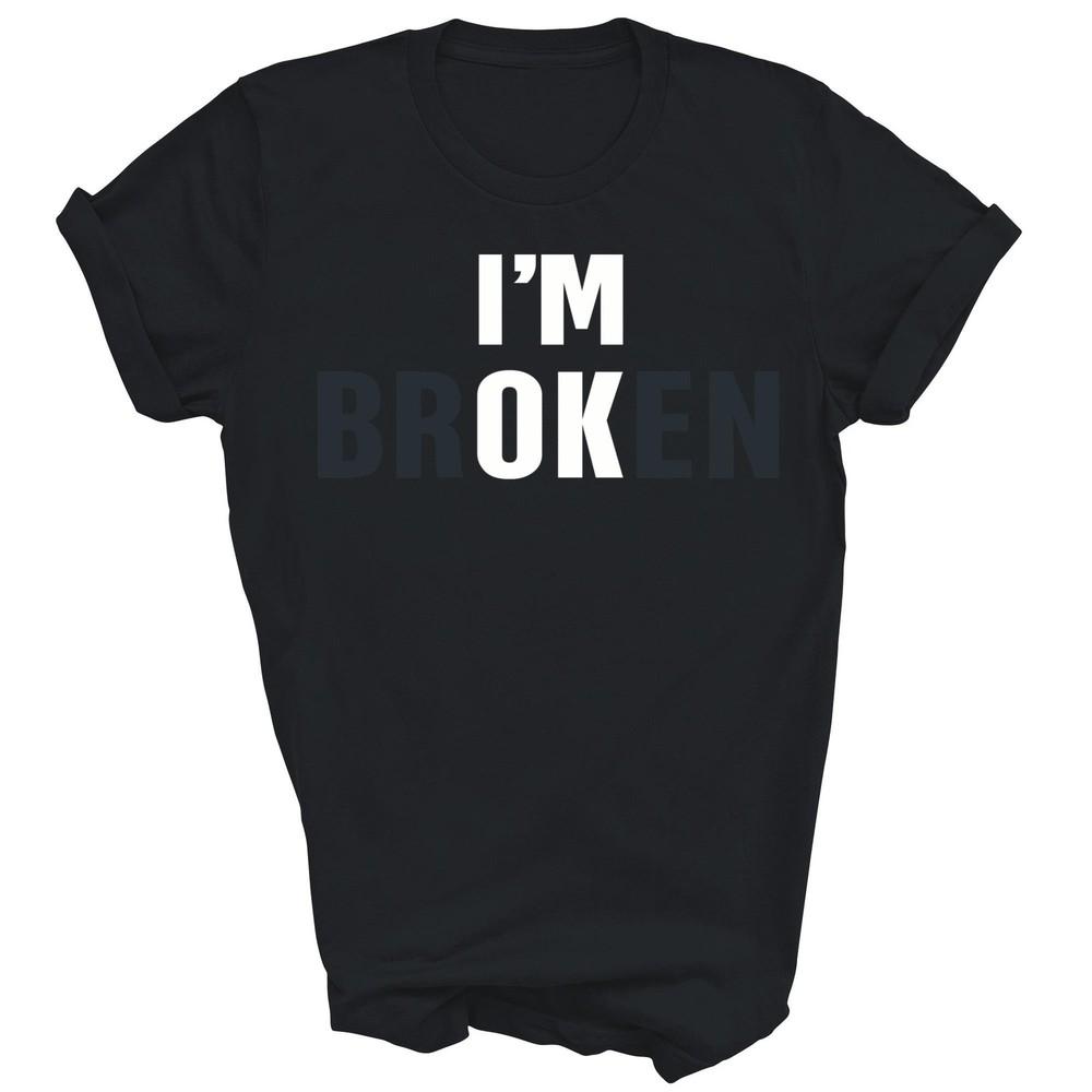 

Im Broken Invisible Illness Mental Health Self Love Unisex Shirt Gift M