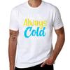Yes Im Always So Cold Tshirt Comfortable Workout Short Sleeve Shirt Tshirt