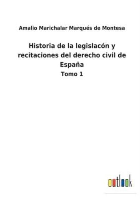 Libro Historia De La Legislacon Y Recitaciones Del Derecho Civil De Espana : Tomo 1