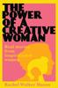 The The Power Of A Creative Woman : Real Stories From Inspirational Women Book