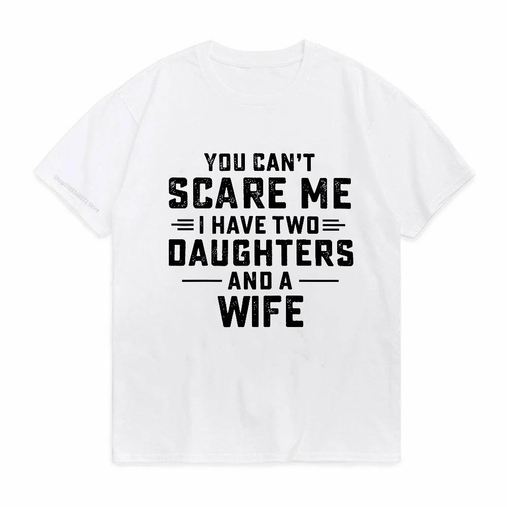 Funny You Cant Scare Me I Have Two Daughters And A Wife Mens T Shirt Casual Short Sleeve Graphic Tee summer round neck tees
