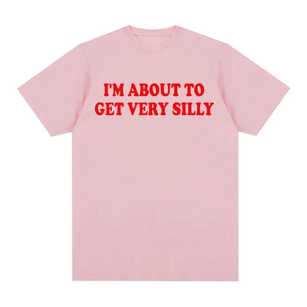 

Funny Im about To Get Very Silly Meme T Shirt Gift for Unisex Women Fashion Hilarious Graphic Tshirts Casual 100 Cotton T Shirts S