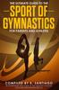 The The Ultimate Guide To the Sport of Gymnastics for Parents and Athletes Book