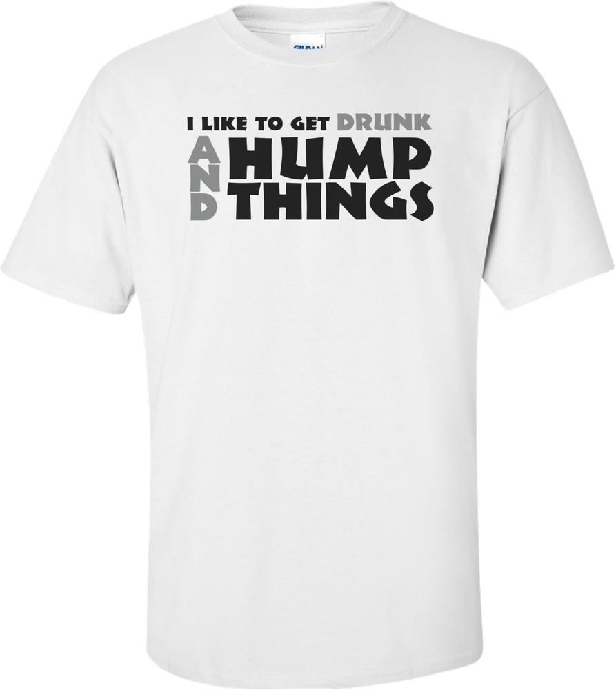 I Like To Get Drunk And Hump Things T-shirt Unisex T-Shirt S