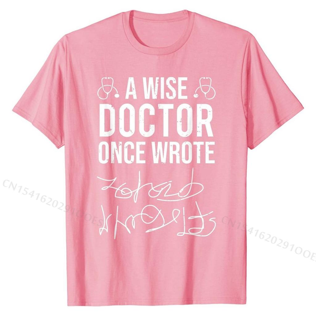 A Wise Doctor Once Wrote Medical Doctor Handwriting Funny T-Shirt Top T-shirts Tops & Tees Newest Cotton Classic Birthday Men