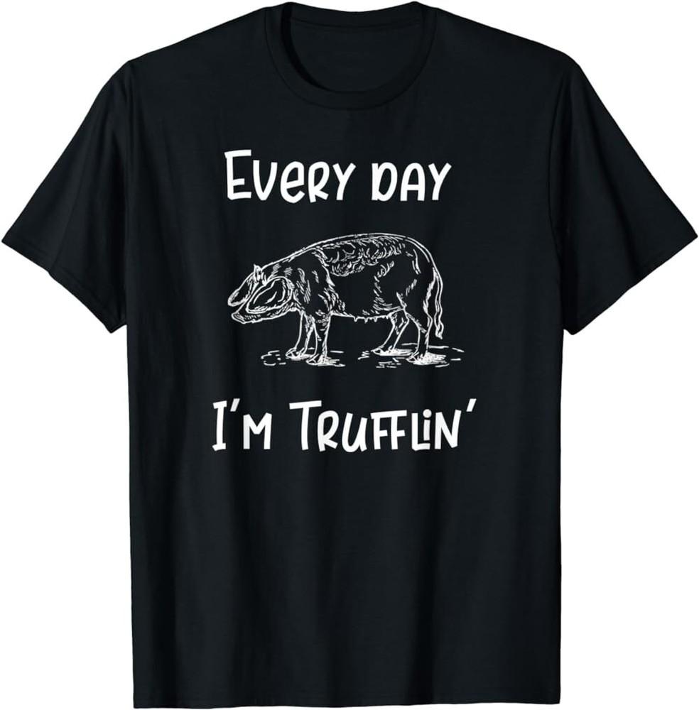 

Every Day I m Trufflin Pig Truffles S-4XL Gift T-shirt Tops Tee Premium Retro 3XL