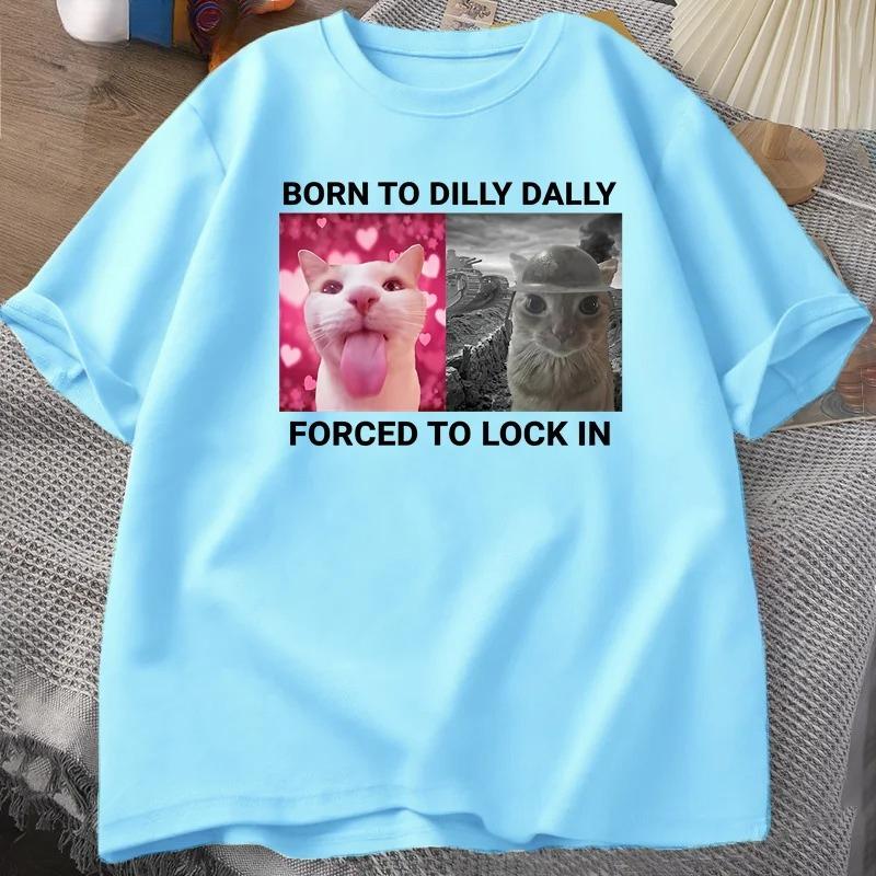 Born To Dilly Dally Forced To Lock in Cat Funny Graphic T Shirt Rage Is Consuming Cat Men Women Casual Fashion Cotton T-shirts