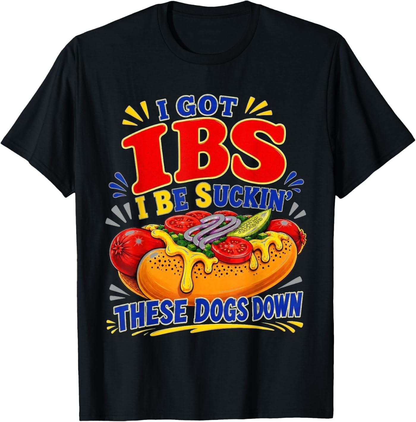 I Got IBS I Be Suckin These Dogs Down Hot Dog Meme T-Shirt XL