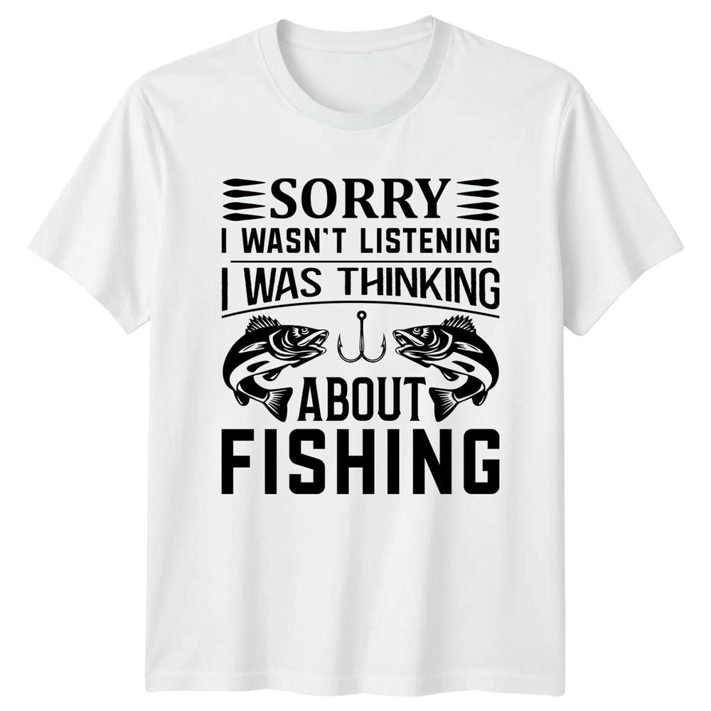Sorry I Wasnt Listening Fishing TShirt Funny FisherUnisex Tee S