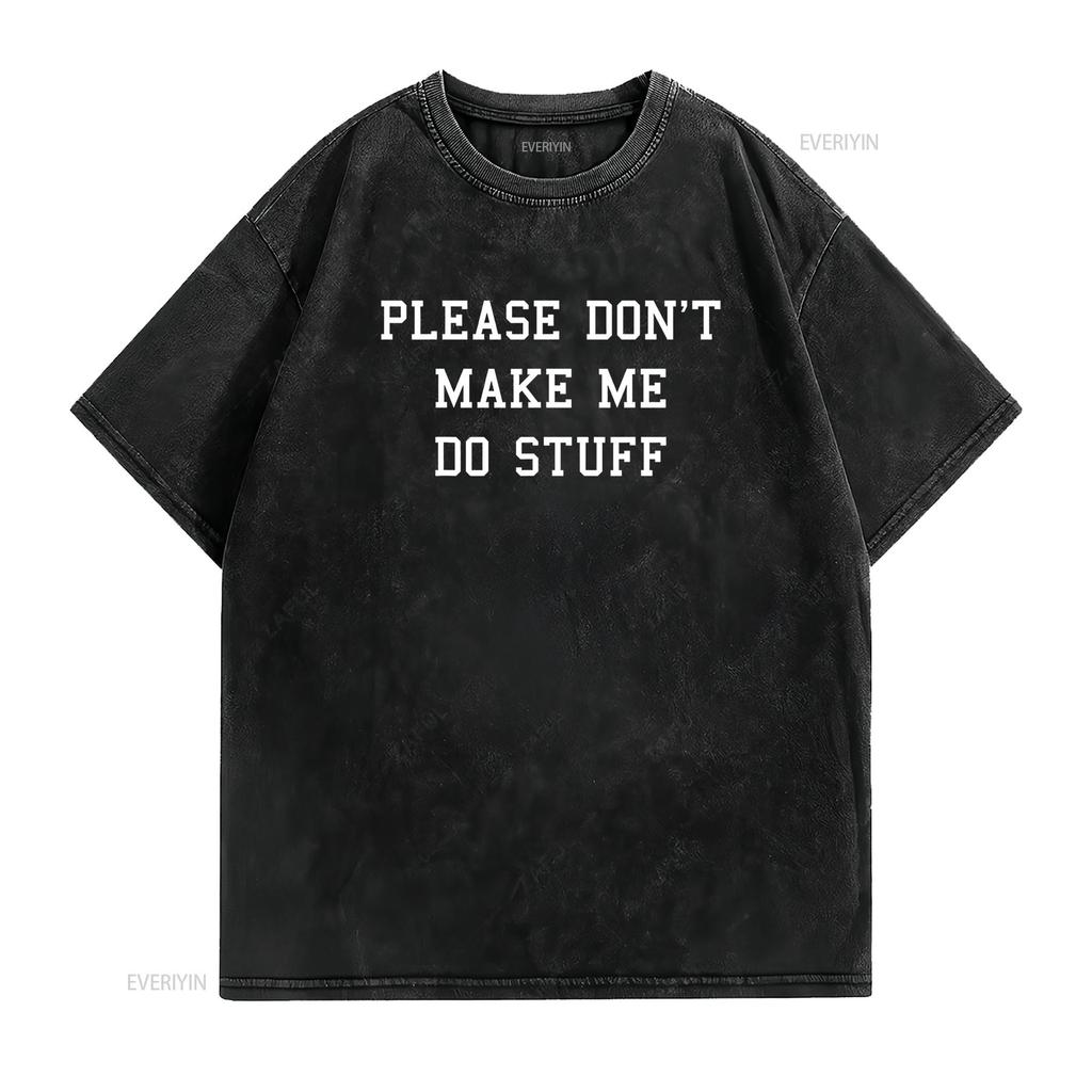 Please Don t Make Me Do Stuff Funny Adult Shirtns shirt vintage Washed fashion Soft Stylish designer clothes Unisex Slightly