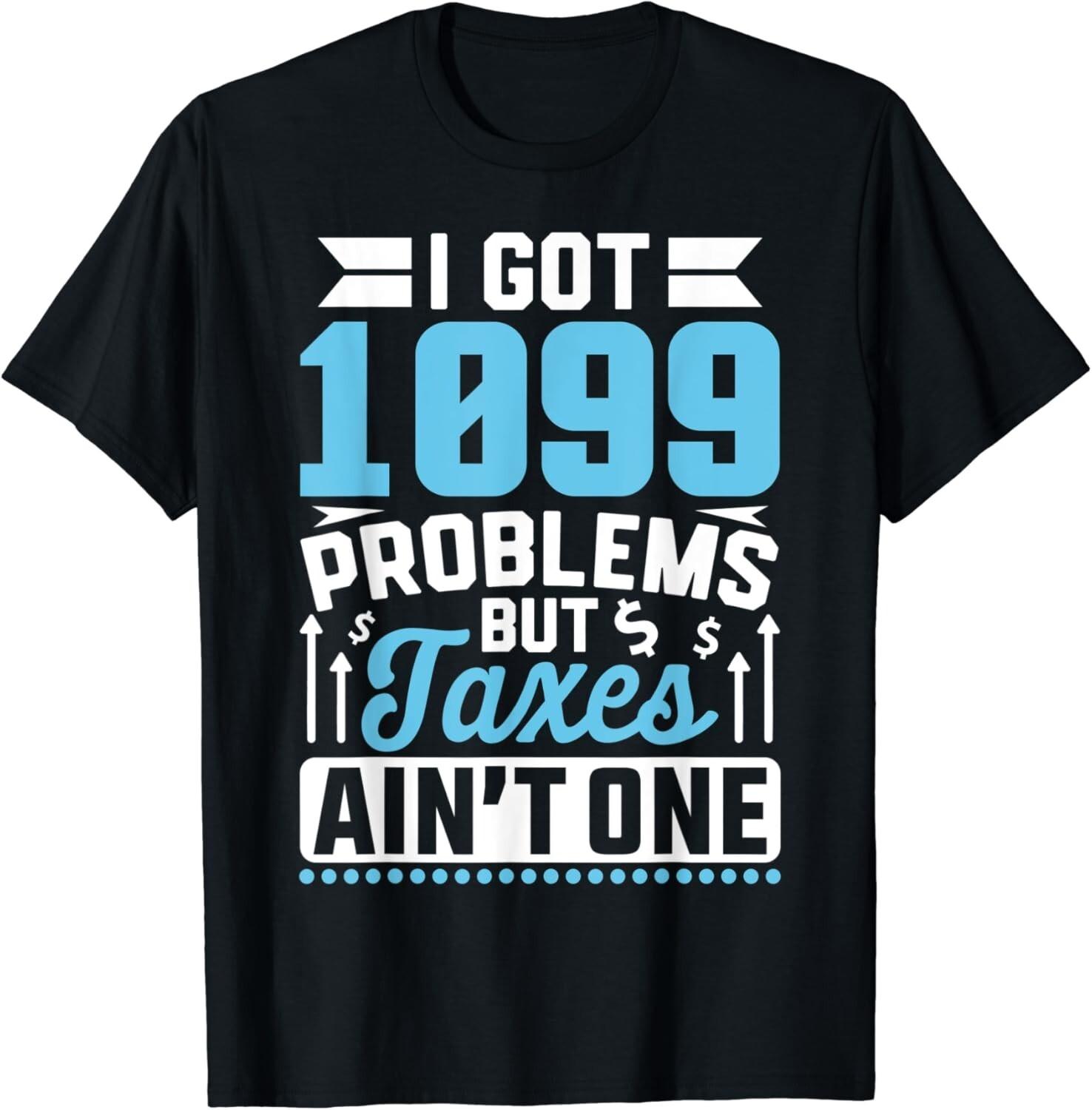 I Got 1099 Problems But Taxes Ain t One, Accountant Gift Unisex T-Shirt L