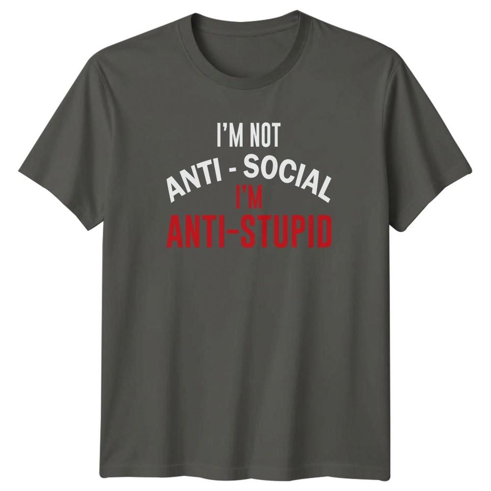 Im Not Antisocial Im AntiStupid TShirt Birthday Gift For Him And Her S