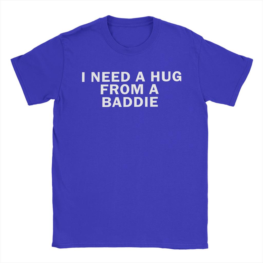 Funny I Need A Hug from A Baddie TShirts Men Crewneck 100 Cotton T Shirt  Short Sleeve Tee Shirt Printed Tops