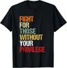 Fight For Those Without Your Privilege Civil Social Justice T-Shirt Unisex T-Shirt