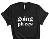 Going Places Tee | Women's Graphic Shirt | Boss Babe Shirt | Gift for Mom | Girl Boss Shirt | Women's Shirt| Lady Boss Shirt | Trendy Tees