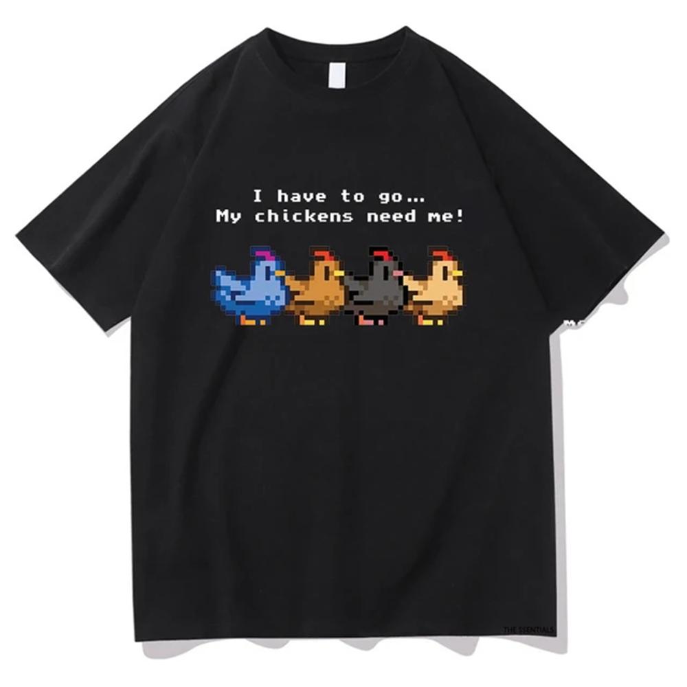 Stardew Valley I Have To Go My Chickens Need Me Tshirt Men/Women Clothing Harajuku T-shirt Unisex Tops Graphic T Shirts 72459