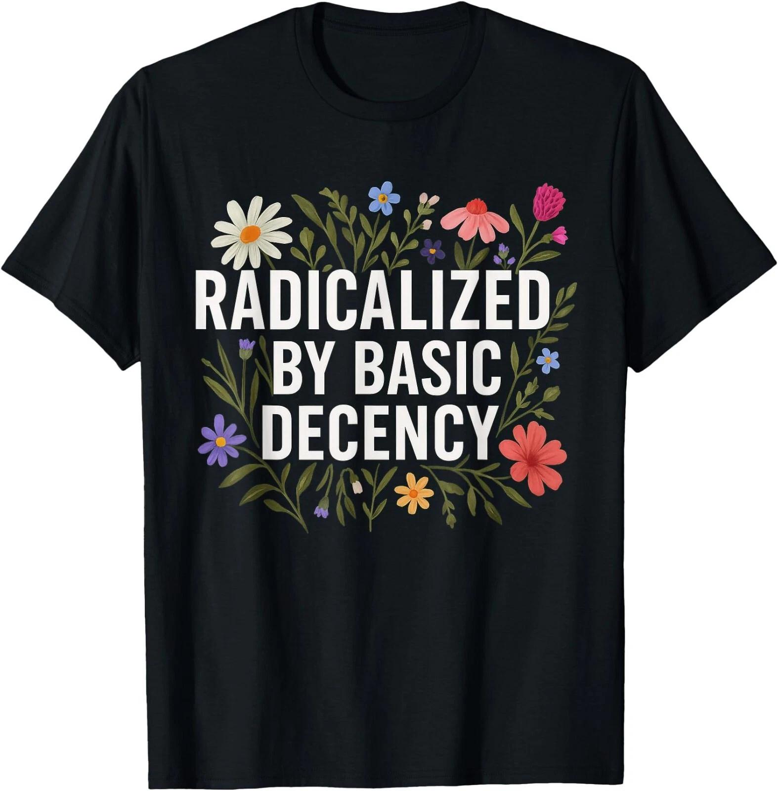 Funny Radicalized By Basic Decency Tee Vintage Floral T-Shirt, Unisex Tee XXXL