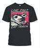 Live Fast Eat Trash T-Shirt S-5XL