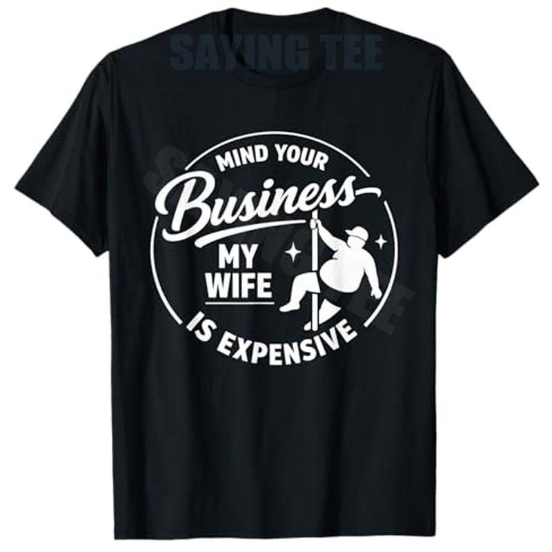 Mind Your Business My Wife Is Expensive Funny Fathers Day TShirt Daddy Husband Novelty Gift Y2k Gym Unisexs Fashion Clothing Tee S